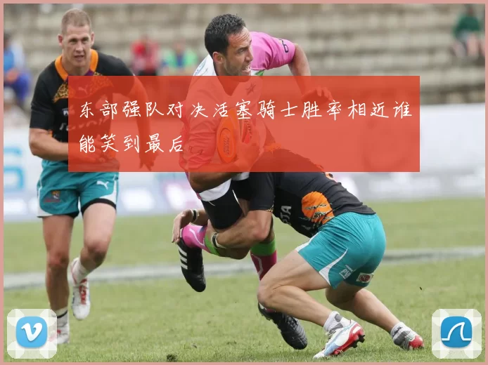 东部强队对决活塞骑士胜率相近谁能笑到最后