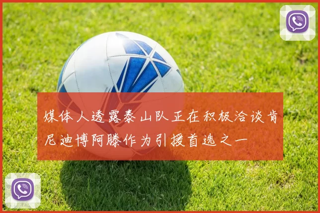 媒体人透露泰山队正在积极洽谈肯尼迪博阿滕作为引援首选之一